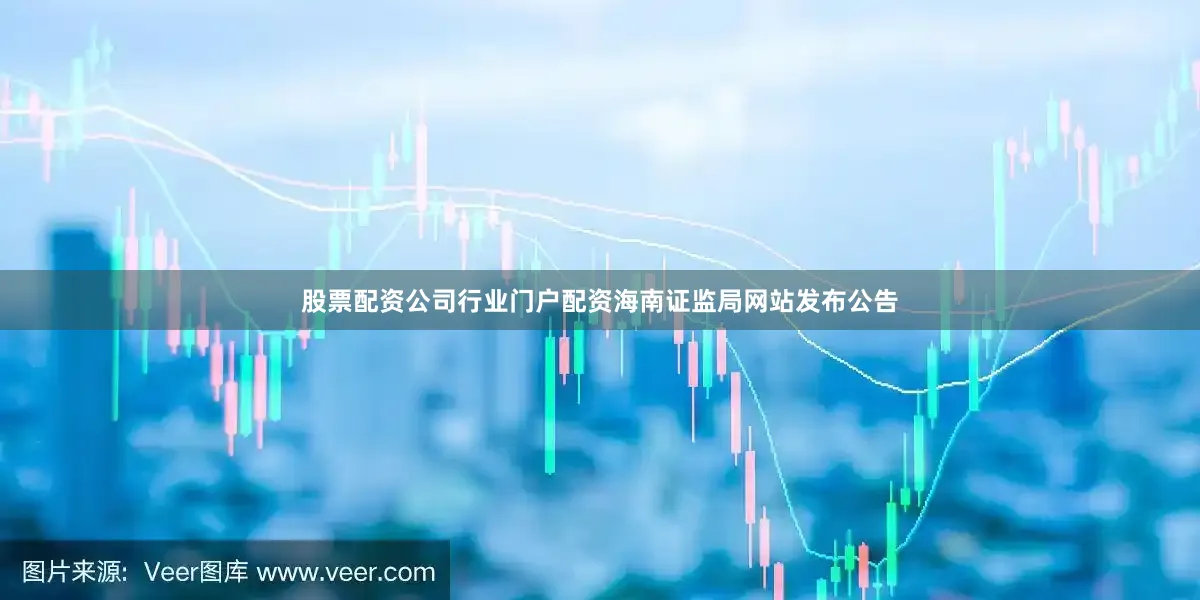 股票配资公司行业门户配资海南证监局网站发布公告