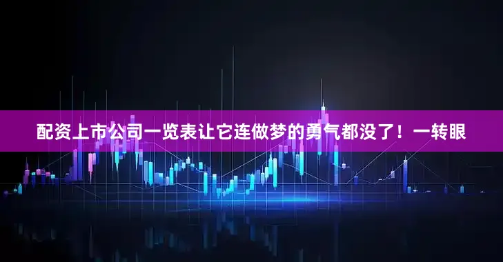 配资上市公司一览表让它连做梦的勇气都没了！一转眼